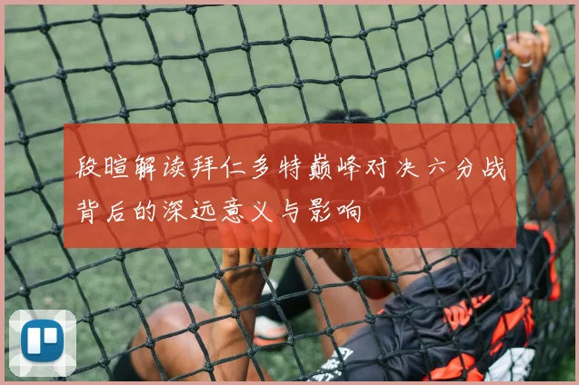段暄解读拜仁多特巅峰对决六分战背后的深远意义与影响