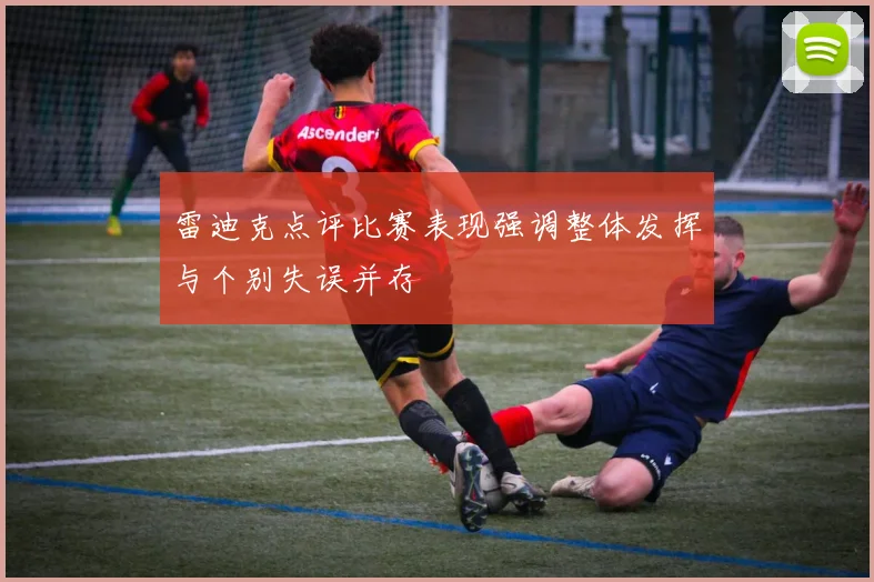 雷迪克点评比赛表现强调整体发挥与个别失误并存