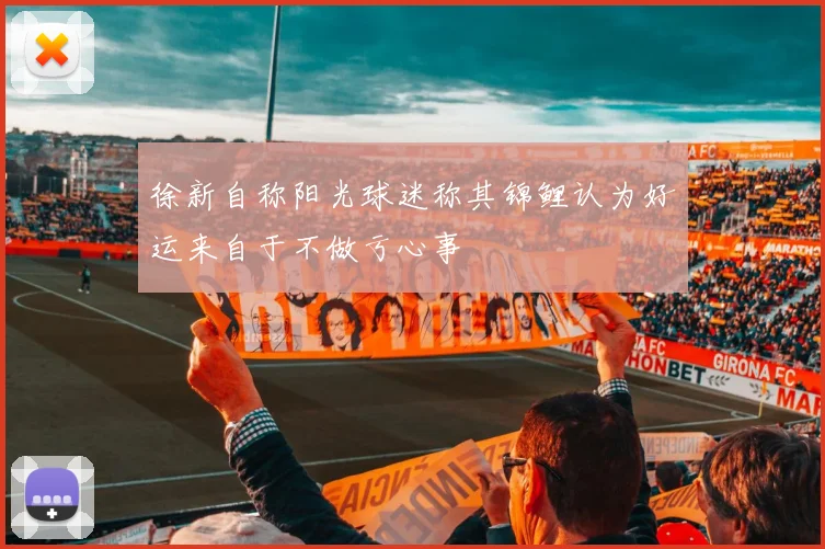徐新自称阳光球迷称其锦鲤认为好运来自于不做亏心事